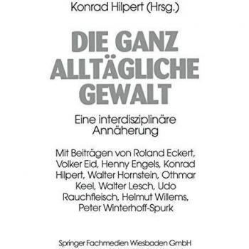 Konrad Hilpert Die Ganz Alltägliche Gewalt: Eine Interdisziplinäre Annäherung (German Edition)