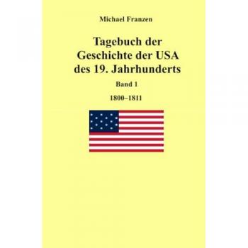 Tagebuch der Geschichte der USA des 19. Jahrhunderts, Band 1 1800-1811