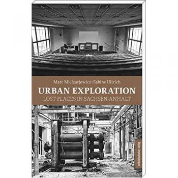 Urban Explorer. Lost Places in Sachsen-Anhalt: Bildband