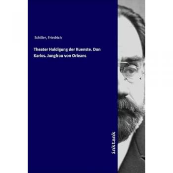 Theater Huldigung der Kuenste. Don Karlos. Jungfrau von Orleans, Belletristik von Friedrich Schiller