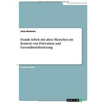 Soziale Arbeit mit alten Menschen im Kontext von Prävention und Gesundheitsförderung