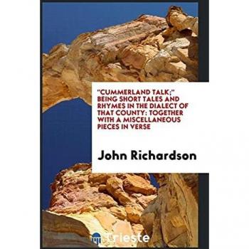Cummerland Talk; Being Short Tales and Rhymes in the Dialect of That County