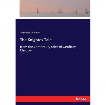 The Knightes Tale: from the Canterbury tales of Geoffrey Chaucer