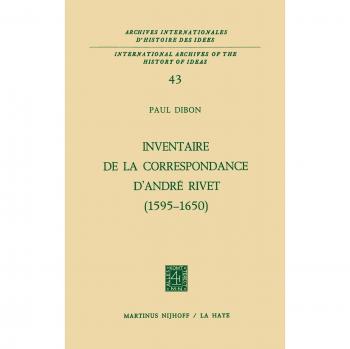 Inventaire de la correspondance d'André Rivet (1595-1650) (International Archives of the History of Ideas Archives internationales d'histoire des idées, 43, Band 43)