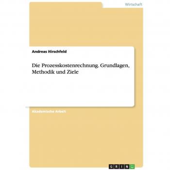 Die Prozesskostenrechnung. Grundlagen, Methodik und Ziele