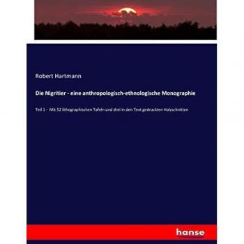 Die Nigritier - eine anthropologisch-ethnologische Monographie: Teil 1 - Mit 52 lithographischen Tafeln und drei in den Text gedruckten Holzschnitten