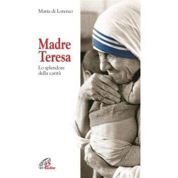 Madre Teresa. Lo splendore della carità