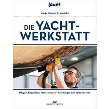 Die Yacht-Werkstatt: Pflegen, Reparieren, Modernisieren - Anleitungen zum Selbermachen