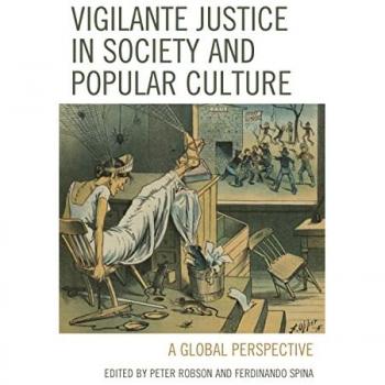 Vigilante Justice in Society and Popular Culture: A Global Perspective (Fairleigh Dickinson University Press Series in Law, Culture, and the Humanities)