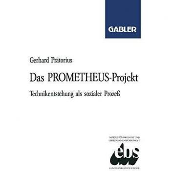 Das Prometheus-Projekt: Technikentstehung Als Sozialer Prozess (German Edition)