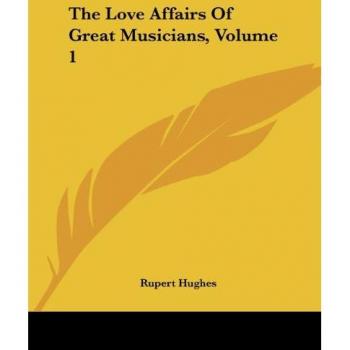 The Love Affairs Of Great Musicians Volume 1