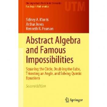 Abstract Algebra and Famous Impossibilities: Squaring the Circle, Doubling the Cube, Trisecting an Angle, and Solving Quintic Equations (Undergraduate Texts in Mathematics)
