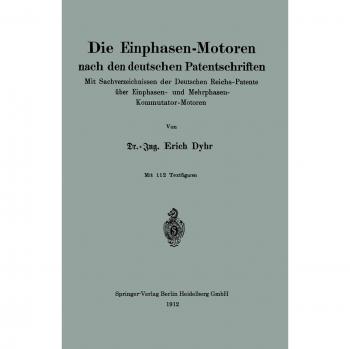 Die Einphasen-Motoren nach den deutschen Patentschriften: Mit Sachverzeichnissen der Deutschen Reichs-Patente über Einphasen- und Mehrphasen-Kommutator-Motoren (German Edition)