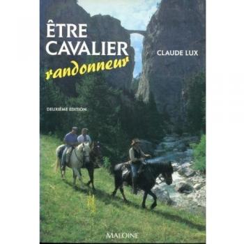 Être cavalier randonneur : Tout ce qu'il faut savoir sur la randonnée, ses techniques et ses compétitions - Claude Lux, Michel Gyori et Stéphane Bigo