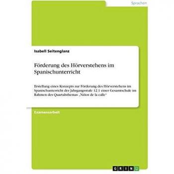 Förderung des Hörverstehens im Spanischunterricht: Erstellung eines Konzepts zur Förderung des Hörverstehens im Spanischunterricht der Jahrgangsstufe ... Rahmen des Quartalsthemas Niños de la calle