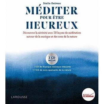 Méditer Pour Être Heureux : Découvrez La Sérénité Avec 50 Leçons De Méditation Autour De La Musique Et Des Sons De La Nature (2cd Audio)