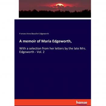 A memoir of Maria Edgeworth,: With a selection from her letters by the late Mrs. Edgeworth - Vol. 2