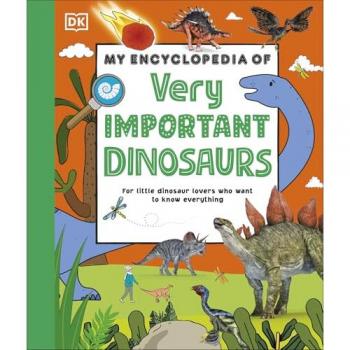 My Encyclopedia of Very Important Dinosaurs : For Little Dinosaur Lovers Who Want to Know Everything
