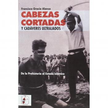 Cabezas cortadas y cadáveres ultrajados: De la prehistoria al estado islámico (Tapa blanda).