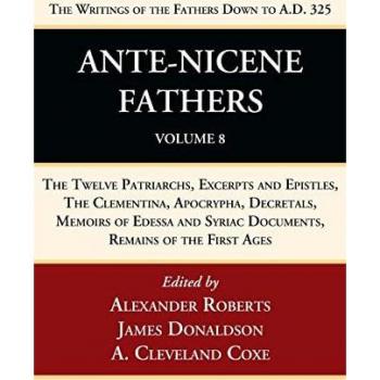 Ante-Nicene Fathers: Translations of the Writings of the Fathers Down to A.D. 325, Volume 8