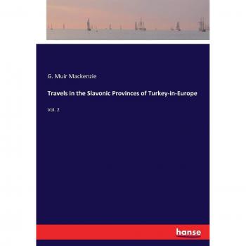 Travels in the Slavonic Provinces of Turkey-in-Europe: Vol. 2
