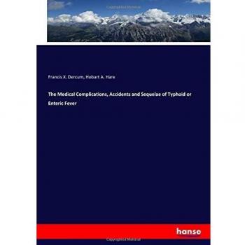 The Medical Complications, Accidents and Sequelae of Typhoid or Enteric Fever