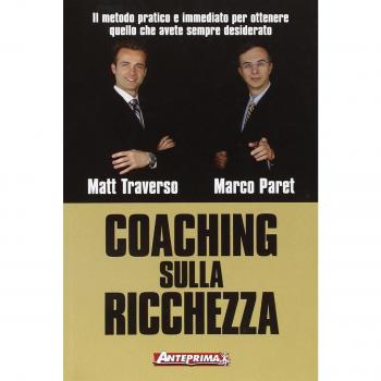 Coaching sulla ricchezza. Il metodo pratico e immediato per ottenere quello che avete sempre desiderato