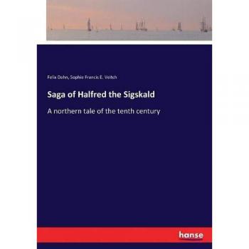 Saga of Halfred the Sigskald: A northern tale of the tenth century