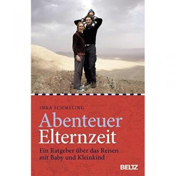Abenteuer Elternzeit: Ein Ratgeber über das Reisen mit Baby und Kleinkind