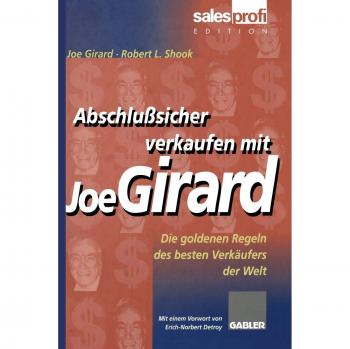 Abschlußsicher Verkaufen mit Joe Girard: Die Goldenen Regeln des Besten Verkäufers der Welt