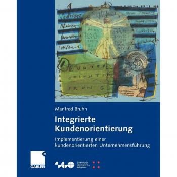 Integrierte Kundenorientierung: Implementierung einer kundenorientierten Unternehmensführung (Schweizerische Gesellschaft für Organisation und Management)