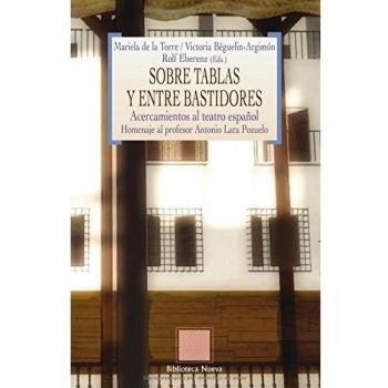 Sobre Tablas Y Entre Bastidores. Acercamientos Al Teatro Español. Homenaje Al Profesor Antonio Lara Pozuelo - Biblioteca Nueva