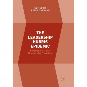The Leadership Hubris Epidemic: Biological Roots and Strategies for Prevention
