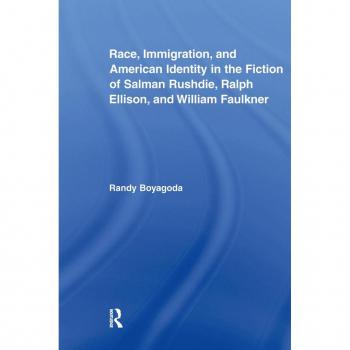 Race Immigration and American Identity in the Fiction of Salman Rushdie Ralph Ellison and William Faulkner