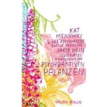 Kat Menschiks & des Psychiaters Doctor medicinae Jakob Hein Illustrirtes Kompendium der psychoaktiven Pflanzen