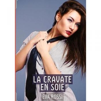 La Cravate en Soie: Passion Ardente: une Étreinte Sensuelle au Cœur du Désir - Histoire érotique française pour adultes: Passion Ardente: une Étreinte ... et Récits Interdites d’Infidélité Sale)
