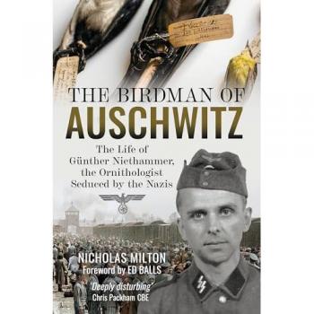 The Birdman of Auschwitz : The Life of Gunther Niethammer, the Ornithologist Seduced by the Nazis