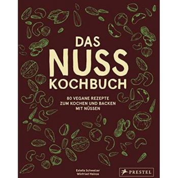 Das Nuss-Kochbuch: 80 vegane Rezepte zum Kochen und Backen mit Nüssen