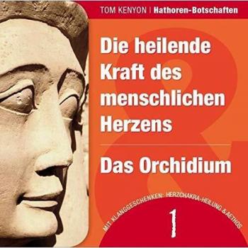 Tom Kenyon Die Heilende Kraft Des Menschlichen Herzens & Das Orchidium: Zwei Botschaften Der Hathoren (Hörbuch Mit Klanggeschenken) (Hathoren-Hörbücher)