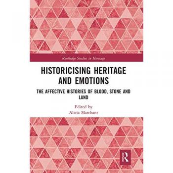 Historicising Heritage and Emotions: The Affective Histories of Blood, Stone and Land (Routledge Studies in Heritage)