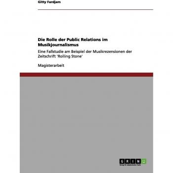 Die Rolle der Public Relations im Musikjournalismus: Eine Fallstudie am Beispiel der Musikrezensionen der Zeitschrift 'Rolling Stone'