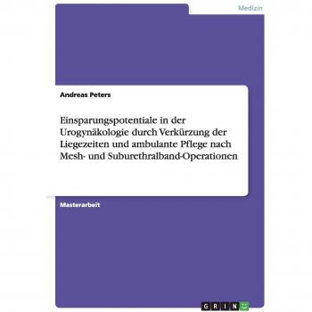 Einsparungspotentiale in der Urogynäkologie durch Verkürzung der Liegezeiten und ambulante Pflege nach Mesh- und Suburethralband-Operationen