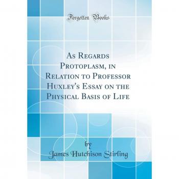 As Regards Protoplasm, in Relation to Professor Huxley's Essay on the Physical Basis of Life