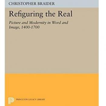 Refiguring the Real: Picture and Modernity in Word and Image, 1400-1700 (Princeton Legacy Library)