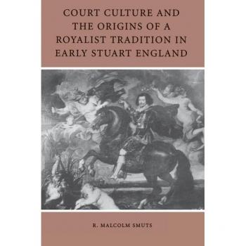 Court culture and the origins of a royalist tradition in early stuart england paperback