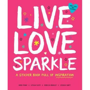 Live Love Sparkle A Sticker Book Full of Inspiration by Leticia PlateJessica SwiftMara PennyRebecca Bradley