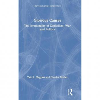Glorious Causes: The Irrationality of Capitalism, War and Politics (Universalizing Resistance)