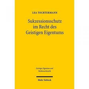 Sukzessionsschutz im Recht des Geistigen Eigentums: Eine Untersuchung unter besonderer Berücksichtigung international-privatrechtlicher Zusammenhänge