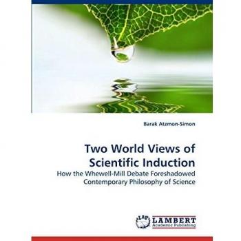 Two World Views of Scientific Induction: How the Whewell-Mill Debate Foreshadowed Contemporary Philosophy of Science