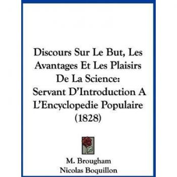 Discours Sur Le But, Les Avantages Et Les Plaisirs De La Science: Servant D'Introduction A L'Encyclopedie Populaire (1828)
